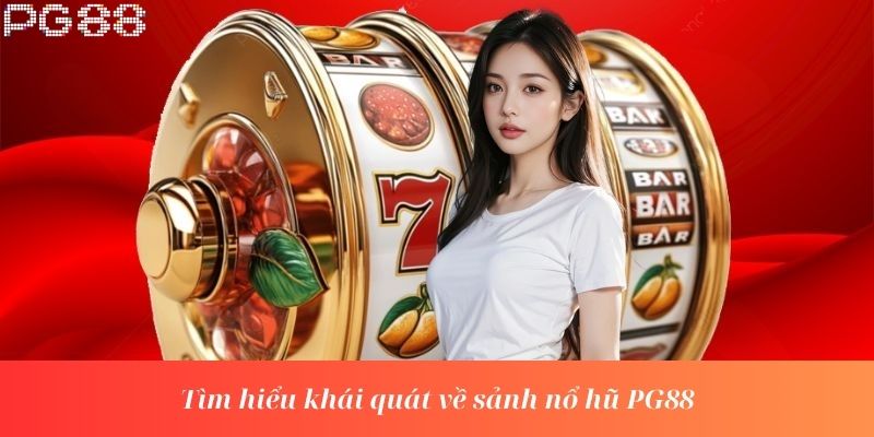 Tìm hiểu khái quát về sảnh nổ hũ PG88